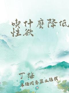 吃什么降低男人性欲