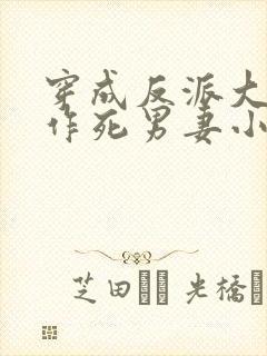 穿成反派大佬的作死男妻小说