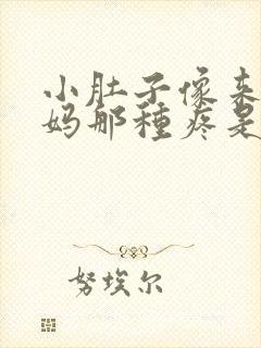 小肚子像来大姨妈那种疼是怎么回事?