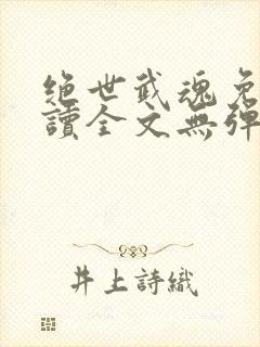 绝世武魂免费阅读全文无弹窗