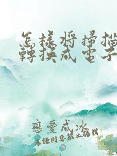 怎样将扫描文件转换成电子版文件