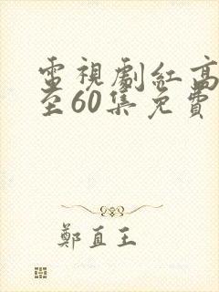电视剧红高粱1至60集免费观看