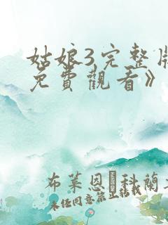 姑娘3完整版《免费观看》