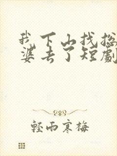 我下山找总裁老婆去了短剧免费观看