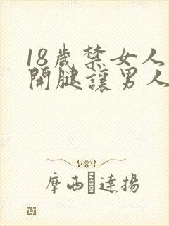 18岁禁女人张开腿让男人捅的软件