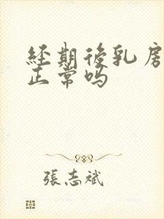 经期后乳房胀痛正常吗