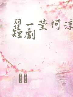 翟一莹柯淳全部短剧