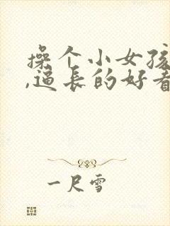 操个小女孩儿逼,逼长的好看