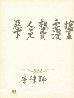 恶人想要抢救一下免费漫画下拉式