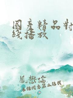 国产精品对白在线播放