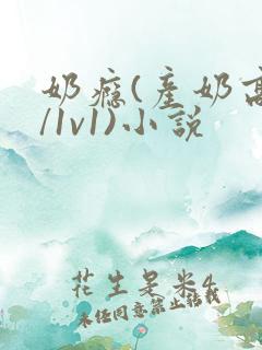 奶瘾(产奶高h/1v1)小说