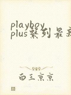 playboyplus系列最新版本