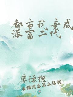 都市我竟成了反派富二代