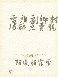 电视剧乡村爱情16部免费观看