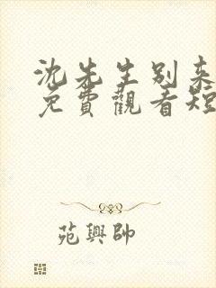 沈先生别来无恙免费观看短剧