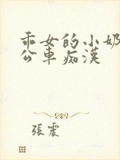 乖女的小奶水h公车痴汉