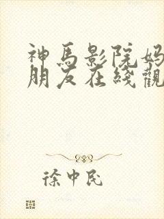 神马影院妈妈的朋友在线观看