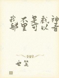 我不是戏神小说那里可以看