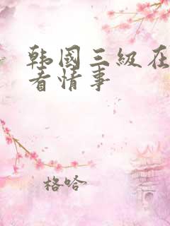韩国三级在线观看情事