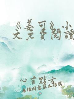 《姜可》小说全文免费阅读笔趣阁