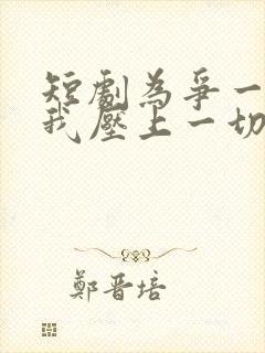 短剧为争一口气我压上一切观看