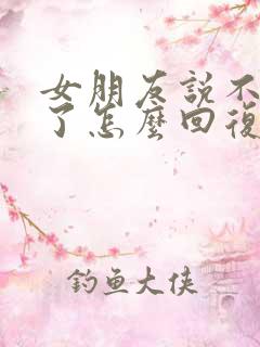 女朋友说不理我了怎么回复