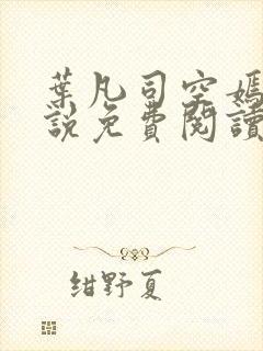 叶凡司空嫣然小说免费阅读全文