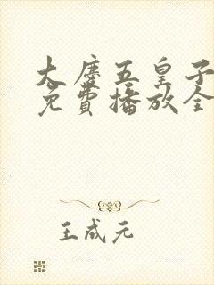 大庆五皇子短剧免费播放全集