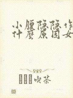 小腹隐隐作痛是什么原因女性月经也没有来