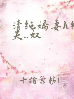 清纯娇妻h绿帽夫..奴