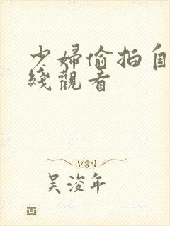少妇偷拍自拍在线观看