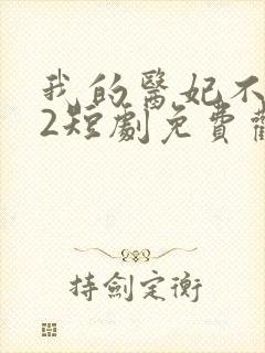 我的医妃不好惹2短剧免费观看