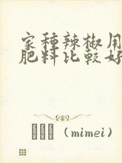 家种辣椒用什么肥料比较好