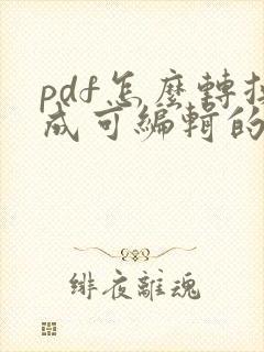 pdf怎么转换成可编辑的word文档