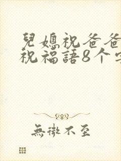 儿媳祝爸爸生日祝福语8个字