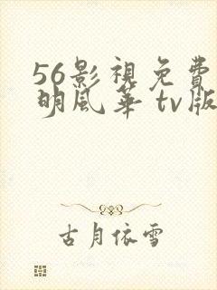 56影视免费大明风华 tv版