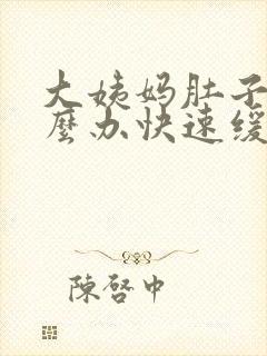 大姨妈肚子痛怎么办快速缓解