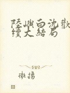 陆屿白沈欢欢后续大结局