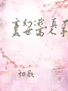 玄幻:我真不是盖世高人手机版