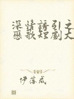 深情诱引之黎明恋歌短剧大结局