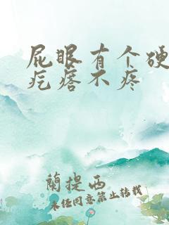 屁眼有个硬硬的疙瘩不疼