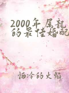 2000年属龙的最佳婚配属相