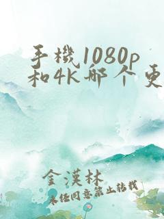 手机1080p和4k哪个更清晰
