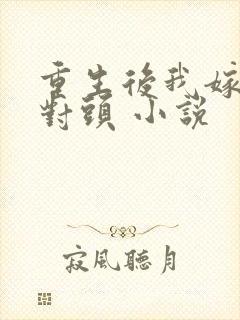 重生后我嫁了死对头 小说