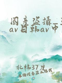 国产盗摄_亚洲av日韩av中文