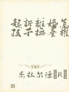 起诉离婚怎么争孩子抚养权