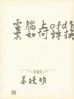 电脑上ofd发票如何转换成pdf格式