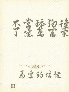 不当舔狗后我成了亿万富豪免费动漫
