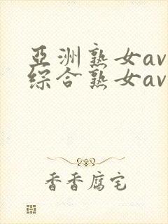 亚洲熟女av和综合熟女av