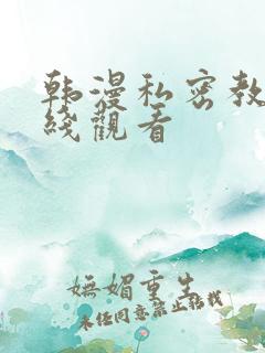 韩漫私密教学在线观看